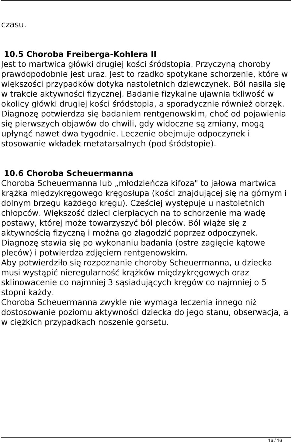 Badanie fizykalne ujawnia tkliwość w okolicy główki drugiej kości śródstopia, a sporadycznie również obrzęk.