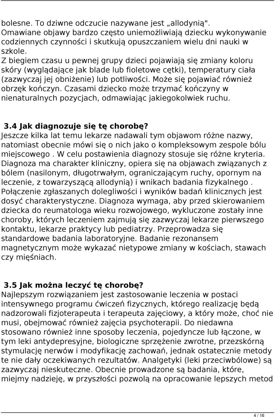 Może się pojawiać również obrzęk kończyn. Czasami dziecko może trzymać kończyny w nienaturalnych pozycjach, odmawiając jakiegokolwiek ruchu. 3.4 Jak diagnozuje się tę chorobę?