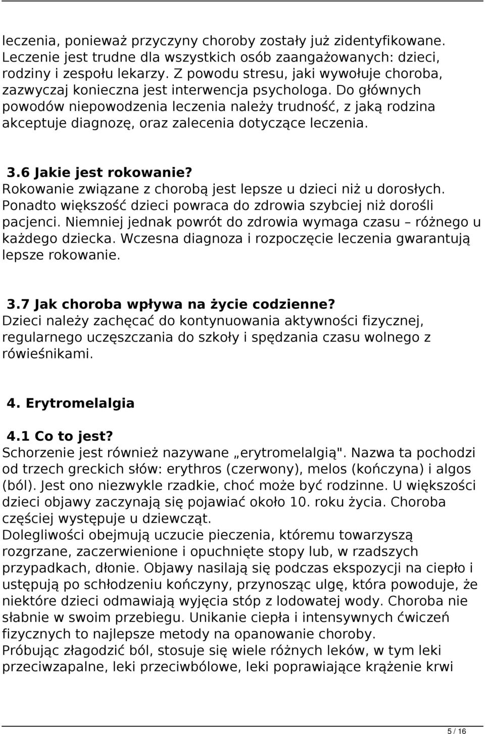 Do głównych powodów niepowodzenia leczenia należy trudność, z jaką rodzina akceptuje diagnozę, oraz zalecenia dotyczące leczenia. 3.6 Jakie jest rokowanie?