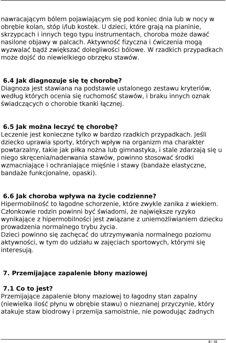 Aktywność fizyczna i ćwiczenia mogą wyzwalać bądź zwiększać dolegliwości bólowe. W rzadkich przypadkach może dojść do niewielkiego obrzęku stawów. 6.4 Jak diagnozuje się tę chorobę?