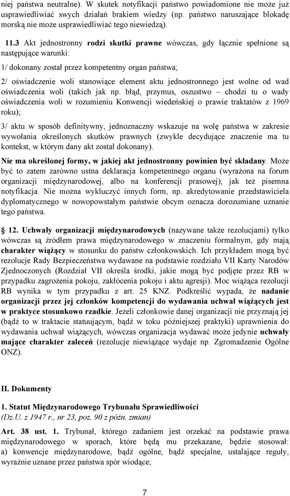 3 Akt jednostronny rodzi skutki prawne wówczas, gdy łącznie spełnione są następujące warunki: 1/ dokonany został przez kompetentny organ państwa; 2/ oświadczenie woli stanowiące element aktu