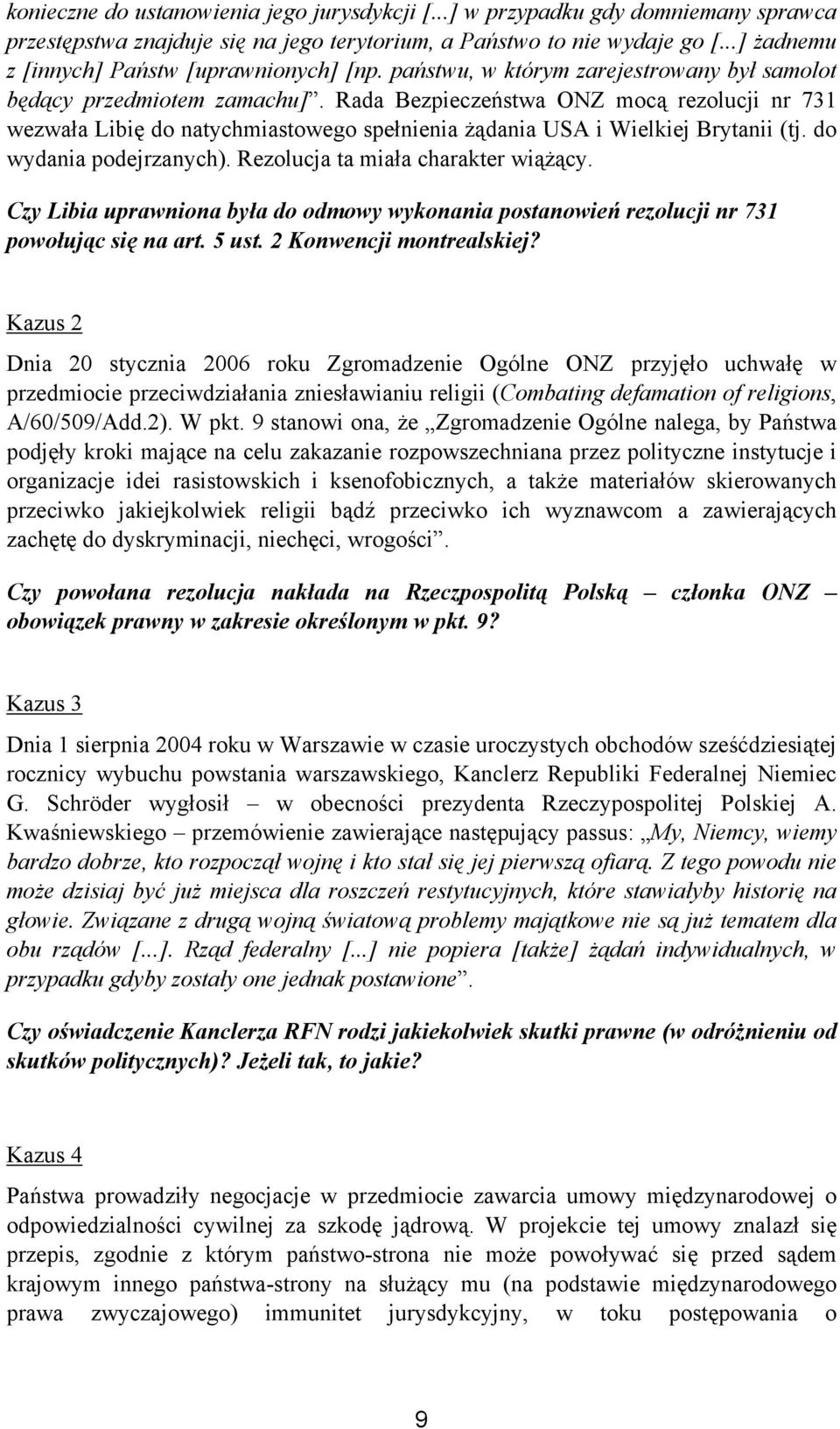 Rada Bezpieczeństwa ONZ mocą rezolucji nr 731 wezwała Libię do natychmiastowego spełnienia żądania USA i Wielkiej Brytanii (tj. do wydania podejrzanych). Rezolucja ta miała charakter wiążący.