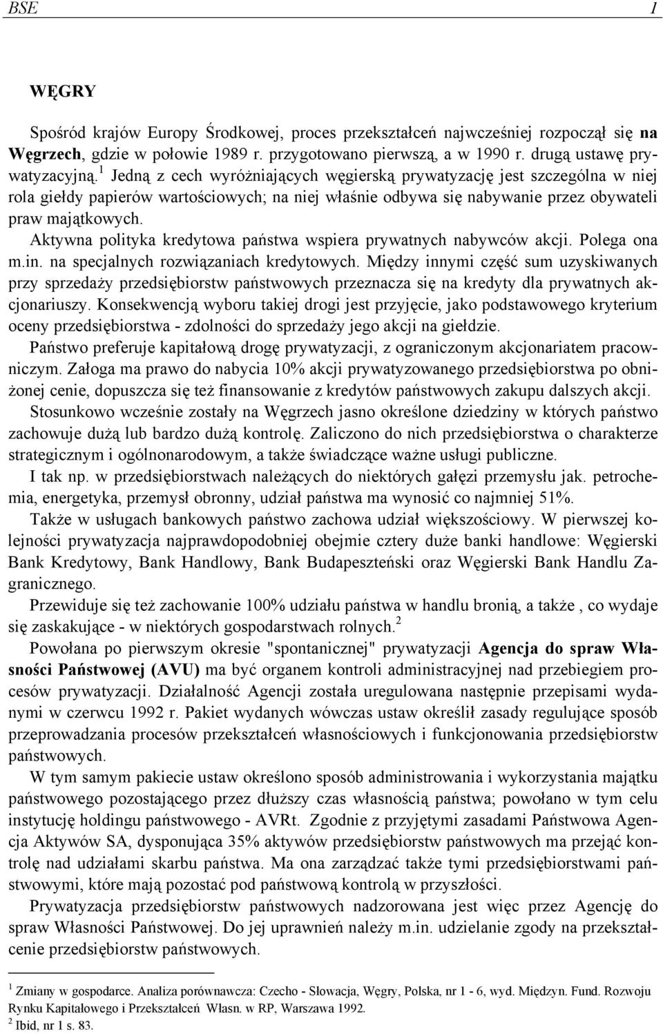 Aktywna polityka kredytowa państwa wspiera prywatnych nabywców akcji. Polega ona m.in. na specjalnych rozwiązaniach kredytowych.