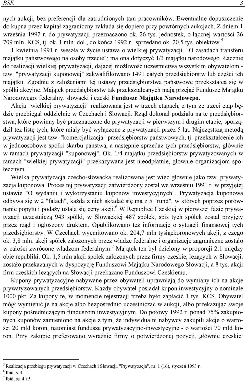 5 1 kwietnia 1991 r. weszła w życie ustawa o wielkiej prywatyzacji. "O zasadach transferu majątku państwowego na osoby trzecie"; ma ona dotyczyć 1/3 majątku narodowego.