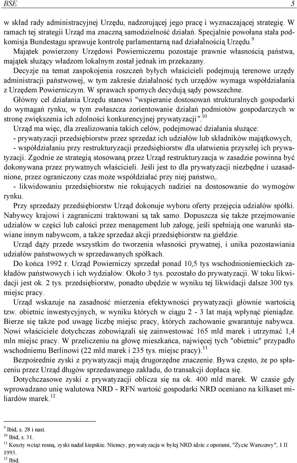 9 Majątek powierzony Urzędowi Powierniczemu pozostaje prawnie własnością państwa, majątek służący władzom lokalnym został jednak im przekazany.