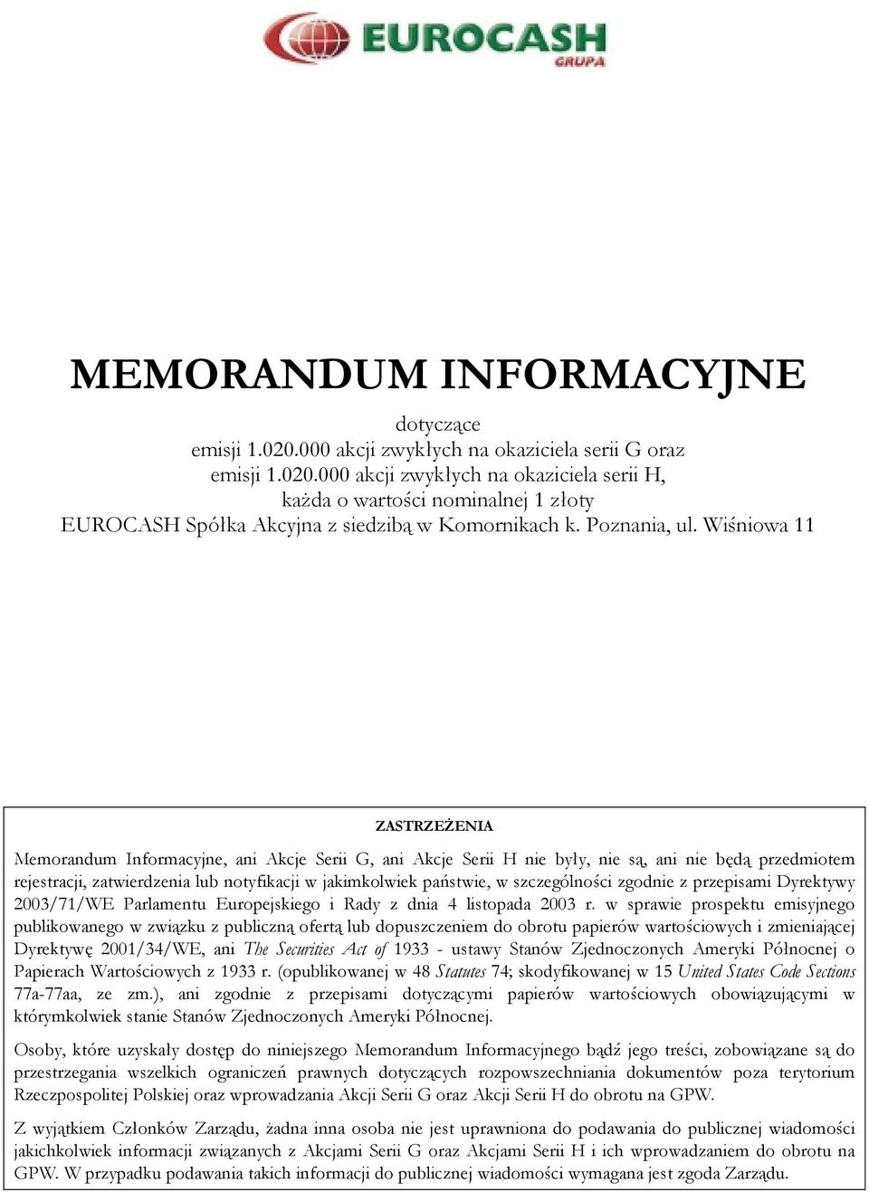 Wiśniowa 11 ZASTRZEŻENIA Memorandum Informacyjne, ani Akcje Serii G, ani Akcje Serii H nie były, nie są, ani nie będą przedmiotem rejestracji, zatwierdzenia lub notyfikacji w jakimkolwiek państwie, w