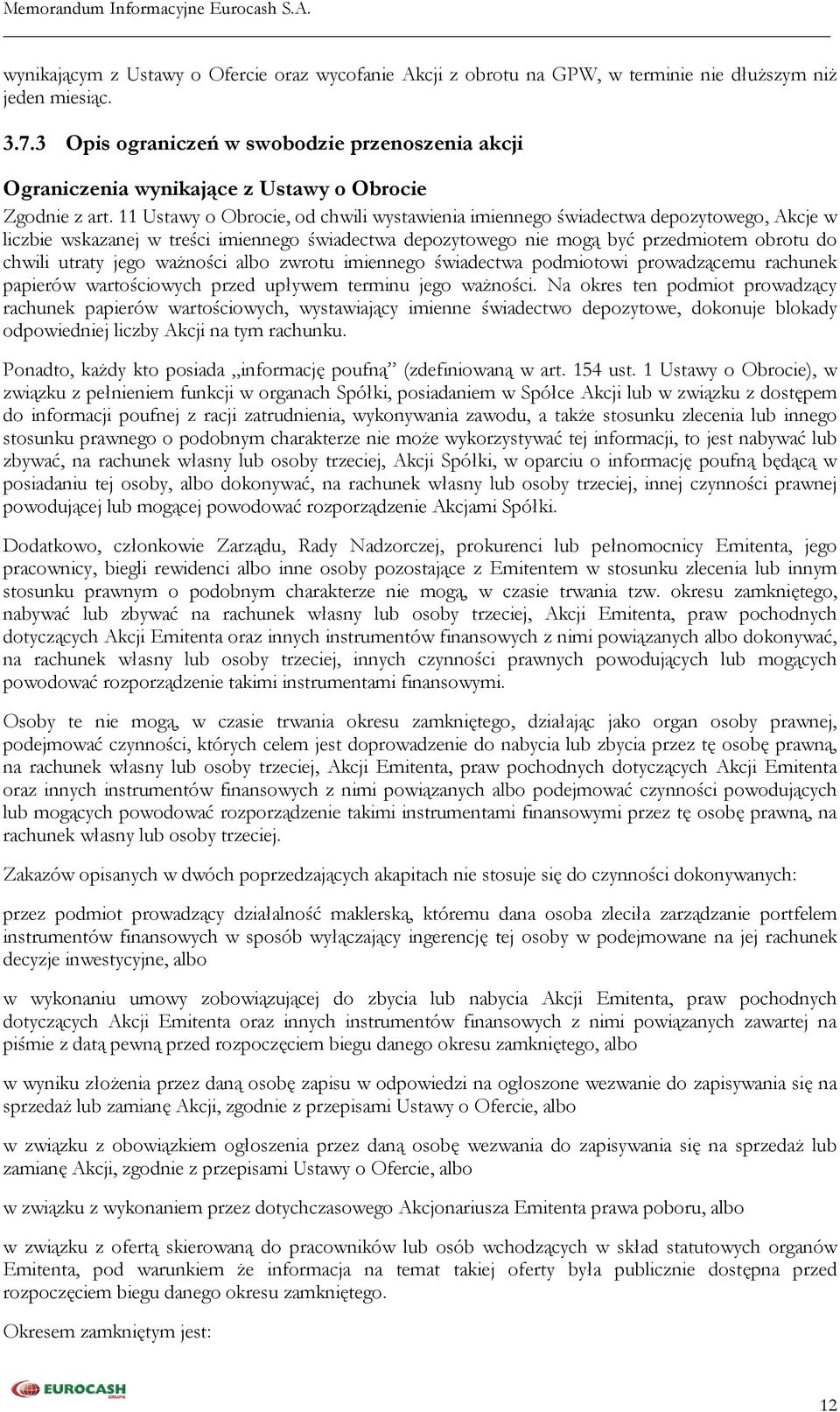 11 Ustawy o Obrocie, od chwili wystawienia imiennego świadectwa depozytowego, Akcje w liczbie wskazanej w treści imiennego świadectwa depozytowego nie mogą być przedmiotem obrotu do chwili utraty