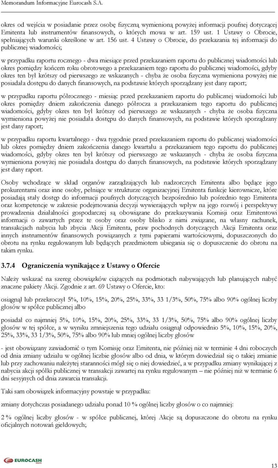 4 Ustawy o Obrocie, do przekazania tej informacji do publicznej wiadomości; w przypadku raportu rocznego - dwa miesiące przed przekazaniem raportu do publicznej wiadomości lub okres pomiędzy końcem