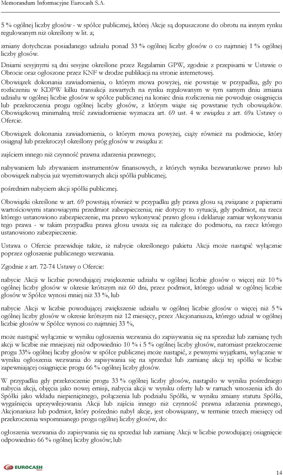 Dniami sesyjnymi są dni sesyjne określone przez Regulamin GPW, zgodnie z przepisami w Ustawie o Obrocie oraz ogłoszone przez KNF w drodze publikacji na stronie internetowej.