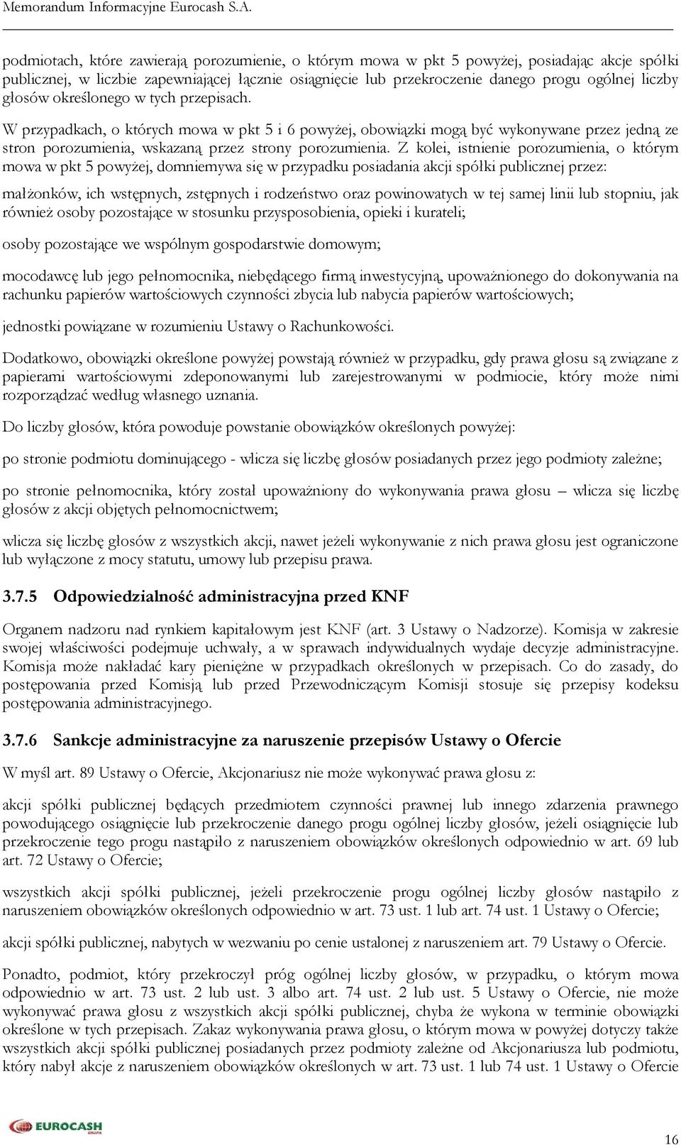 Z kolei, istnienie porozumienia, o którym mowa w pkt 5 powyżej, domniemywa się w przypadku posiadania akcji spółki publicznej przez: małżonków, ich wstępnych, zstępnych i rodzeństwo oraz powinowatych