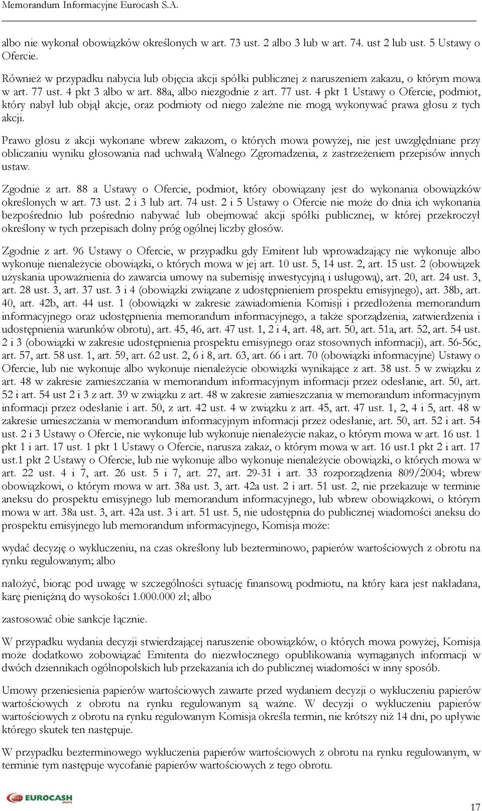 4 pkt 3 albo w art. 88a, albo niezgodnie z art. 77 ust. 4 pkt 1 Ustawy o Ofercie, podmiot, który nabył lub objął akcje, oraz podmioty od niego zależne nie mogą wykonywać prawa głosu z tych akcji.