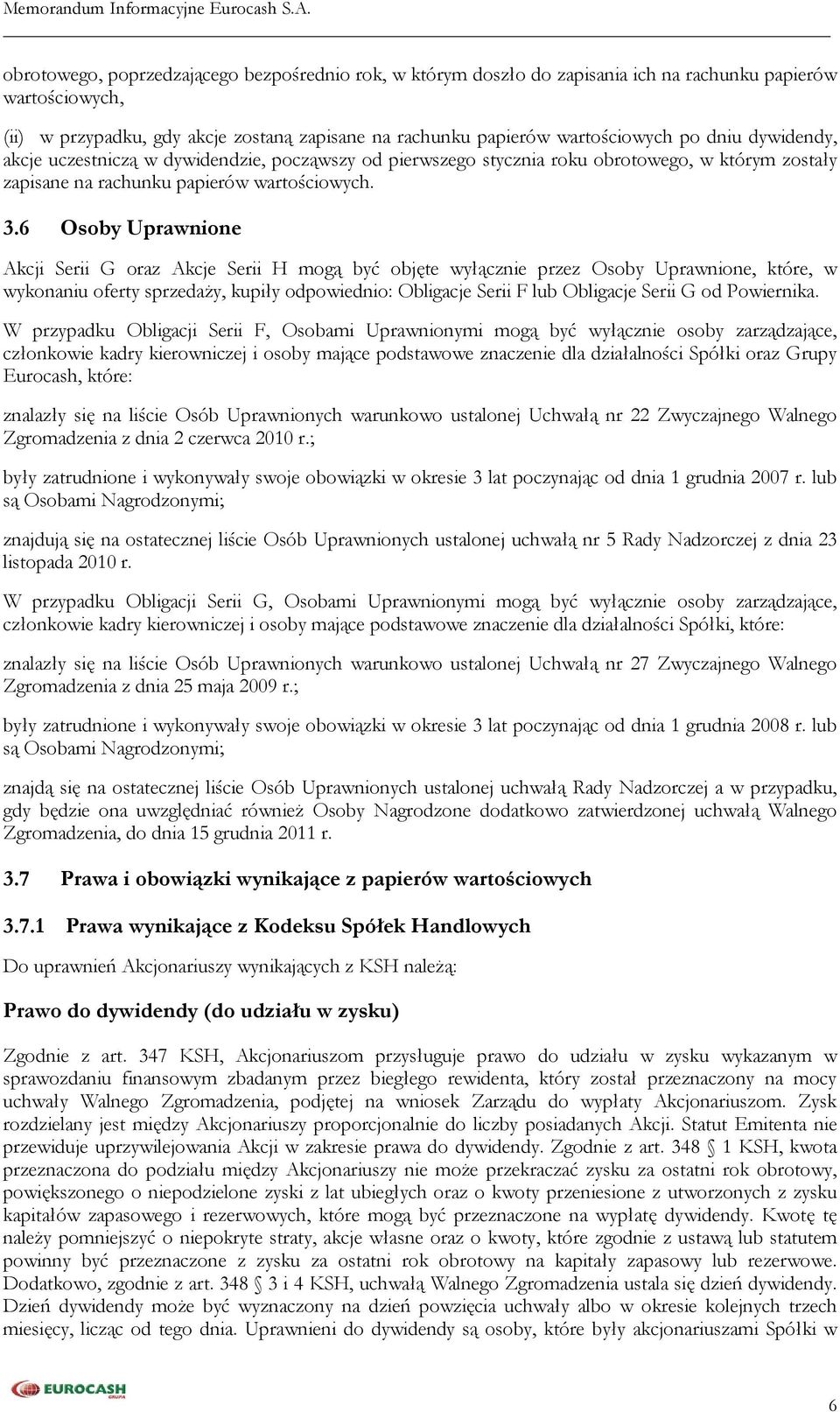 6 Osoby Uprawnione Akcji Serii G oraz Akcje Serii H mogą być objęte wyłącznie przez Osoby Uprawnione, które, w wykonaniu oferty sprzedaży, kupiły odpowiednio: Obligacje Serii F lub Obligacje Serii G