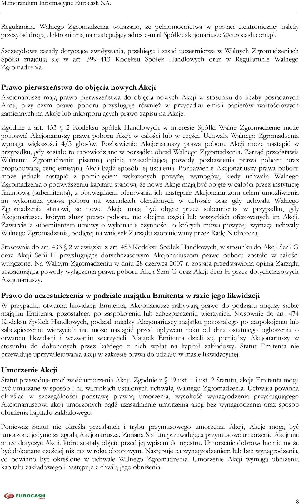 Prawo pierwszeństwa do objęcia nowych Akcji Akcjonariusze mają prawo pierwszeństwa do objęcia nowych Akcji w stosunku do liczby posiadanych Akcji, przy czym prawo poboru przysługuje również w