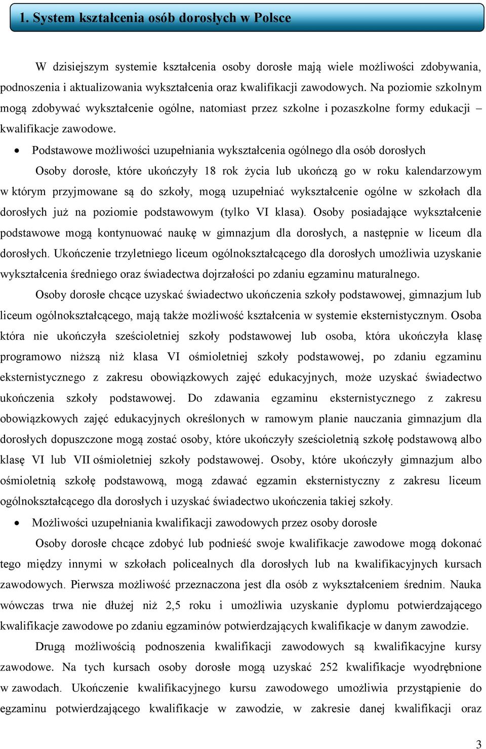 Podstawowe możliwości uzupełniania wykształcenia ogólnego dla osób dorosłych Osoby dorosłe, które ukończyły 18 rok życia lub ukończą go w roku kalendarzowym w którym przyjmowane są do szkoły, mogą