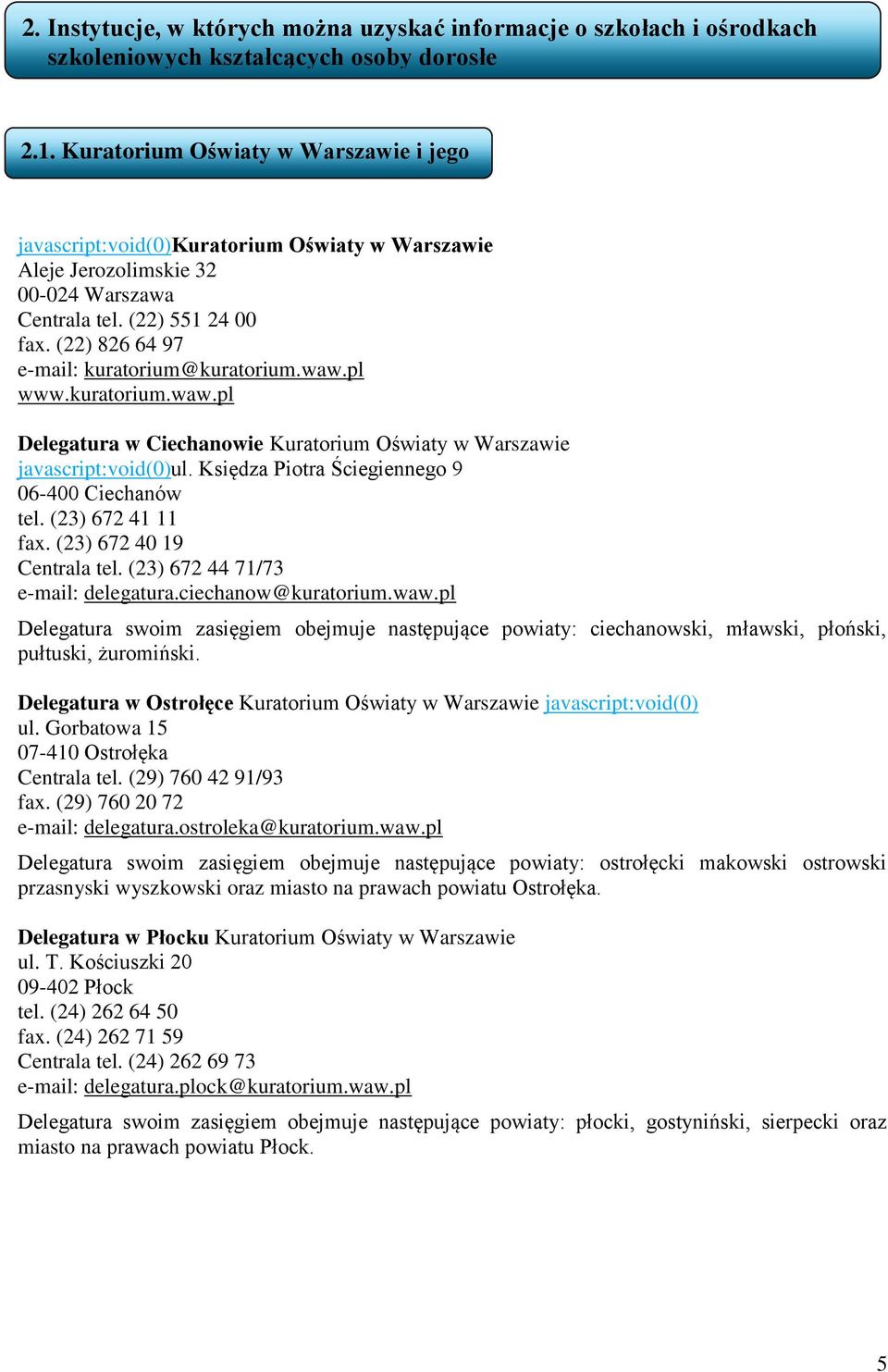 pl www.kuratorium.waw.pl Delegatura w Ciechanowie Kuratorium Oświaty w Warszawie javascript:void(0)ul. Księdza Piotra Ściegiennego 9 06-400 Ciechanów tel. (23) 672 41 11 fax.