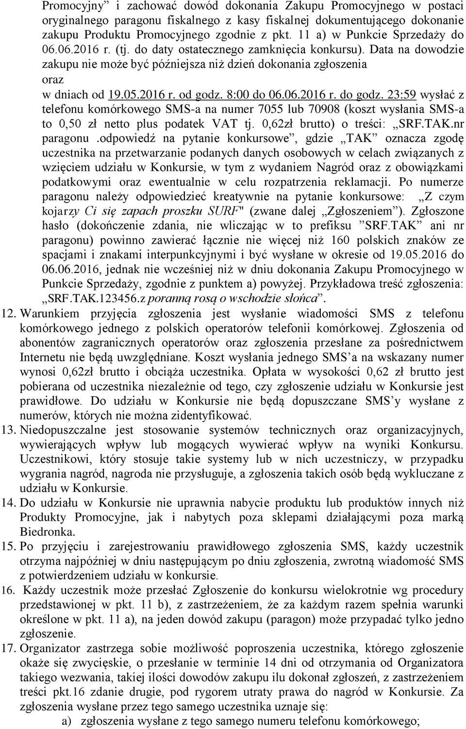 8:00 do 06.06.2016 r. do godz. 23:59 wysłać z telefonu komórkowego SMS-a na numer 7055 lub 70908 (koszt wysłania SMS-a to 0,50 zł netto plus podatek VAT tj. 0,62zł brutto) o treści: SRF.TAK.