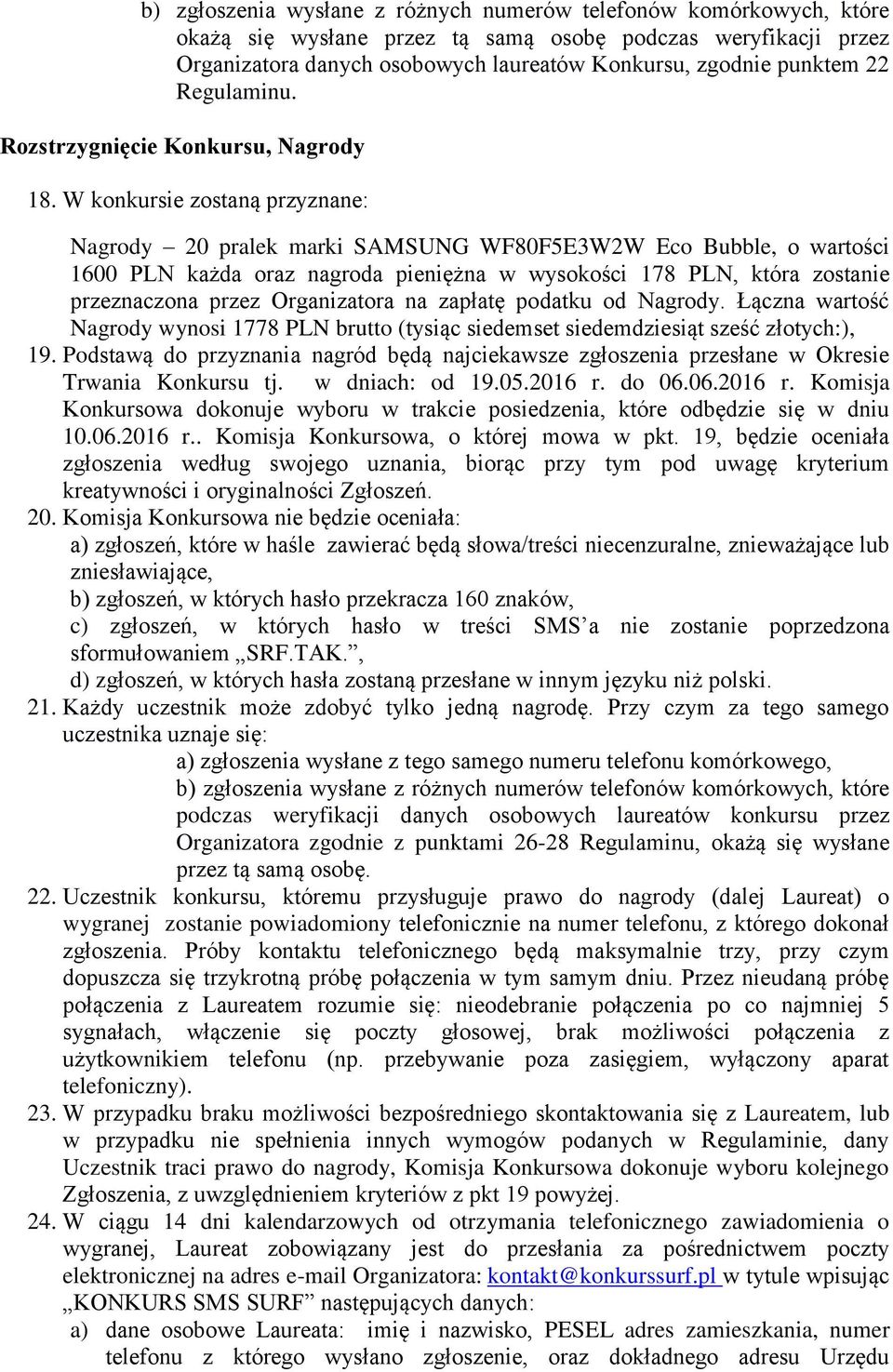 W konkursie zostaną przyznane: Nagrody 20 pralek marki SAMSUNG WF80F5E3W2W Eco Bubble, o wartości 1600 PLN każda oraz nagroda pieniężna w wysokości 178 PLN, która zostanie przeznaczona przez