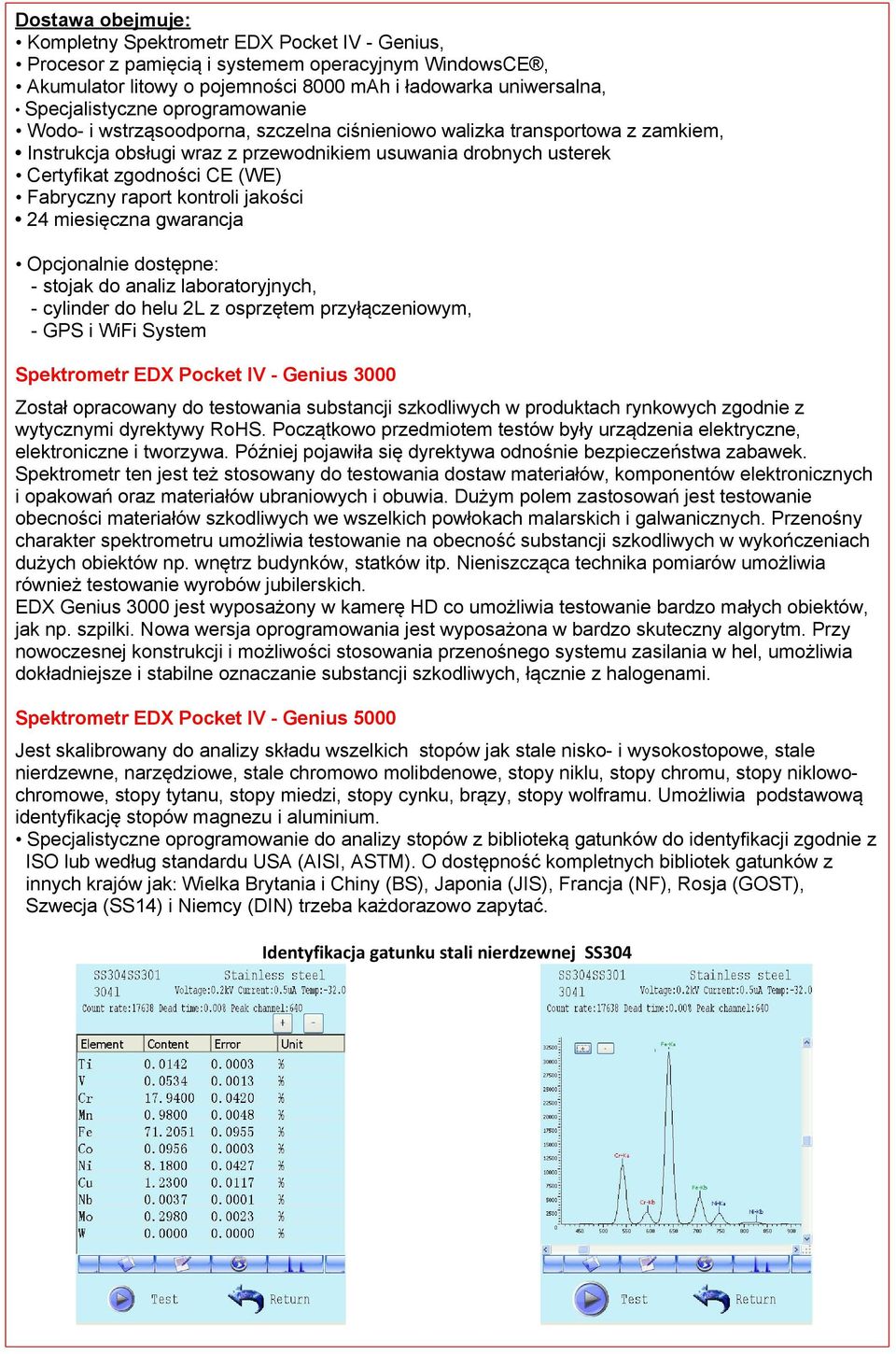 raport kontroli jakości 24 miesięczna gwarancja Opcjonalnie dostępne: - stojak do analiz laboratoryjnych, - cylinder do helu 2L z osprzętem przyłączeniowym, - GPS i WiFi System Spektrometr EDX Pocket