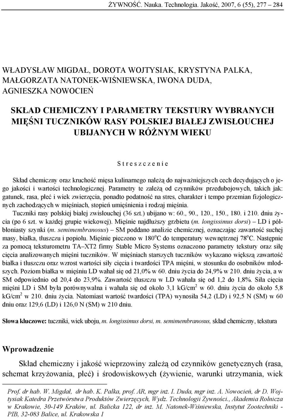 TUCZNIKÓW RASY POLSKIEJ BIAŁEJ ZWISŁOUCHEJ UBIJANYCH W RÓŻNYM WIEKU S t r e s z c z e n i e Skład chemiczny oraz kruchość mięsa kulinarnego należą do najważniejszych cech decydujących o jego jakości