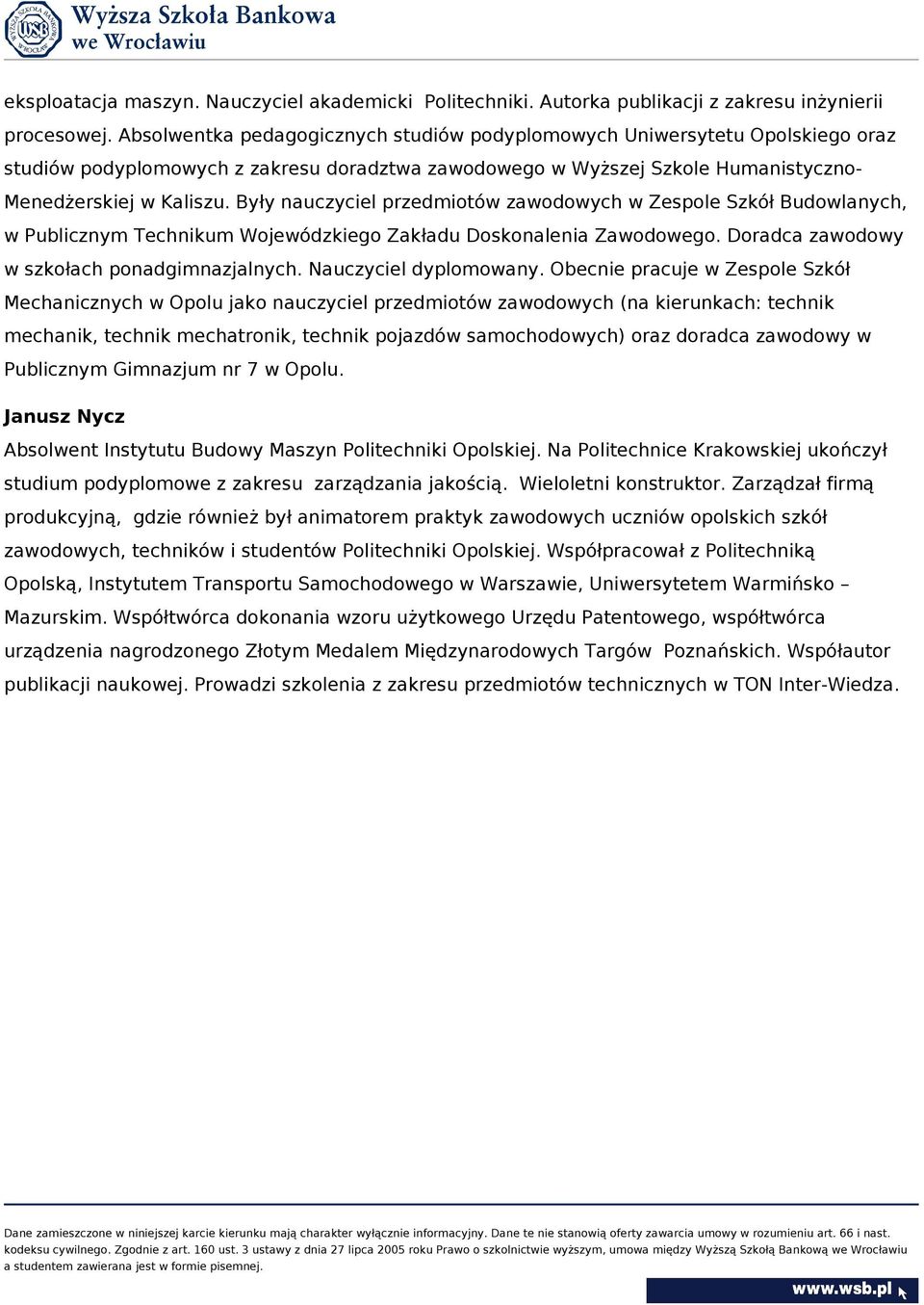 Były nauczyciel przedmiotów zawodowych w Zespole Szkół Budowlanych, w Publicznym Technikum Wojewódzkiego Zakładu Doskonalenia Zawodowego. Doradca zawodowy w szkołach ponadgimnazjalnych.