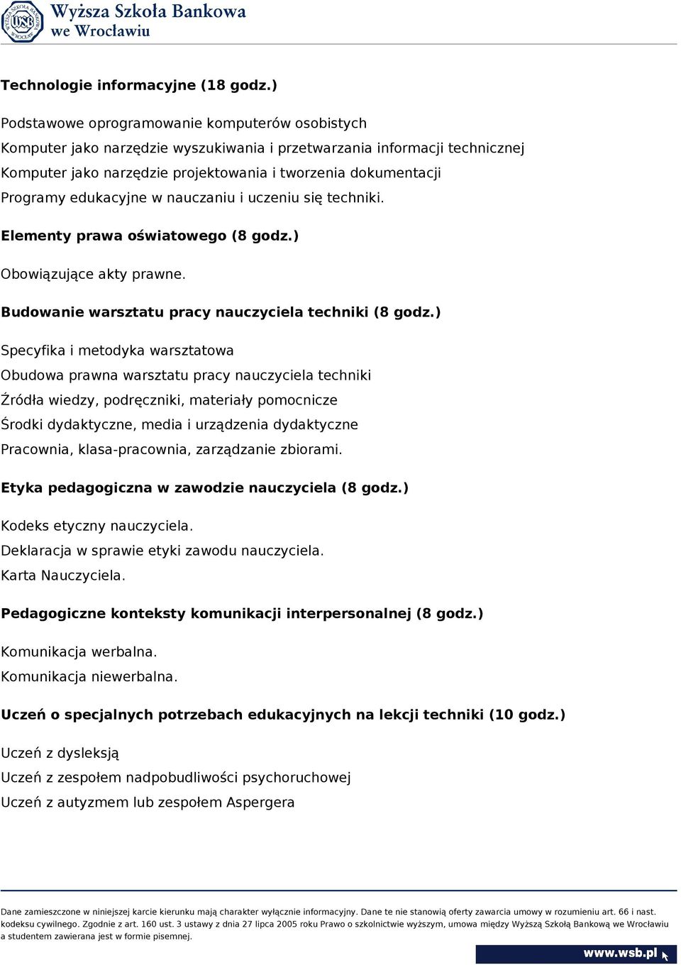 edukacyjne w nauczaniu i uczeniu się techniki. Elementy prawa oświatowego (8 godz.) Obowiązujące akty prawne. Budowanie warsztatu pracy nauczyciela techniki (8 godz.