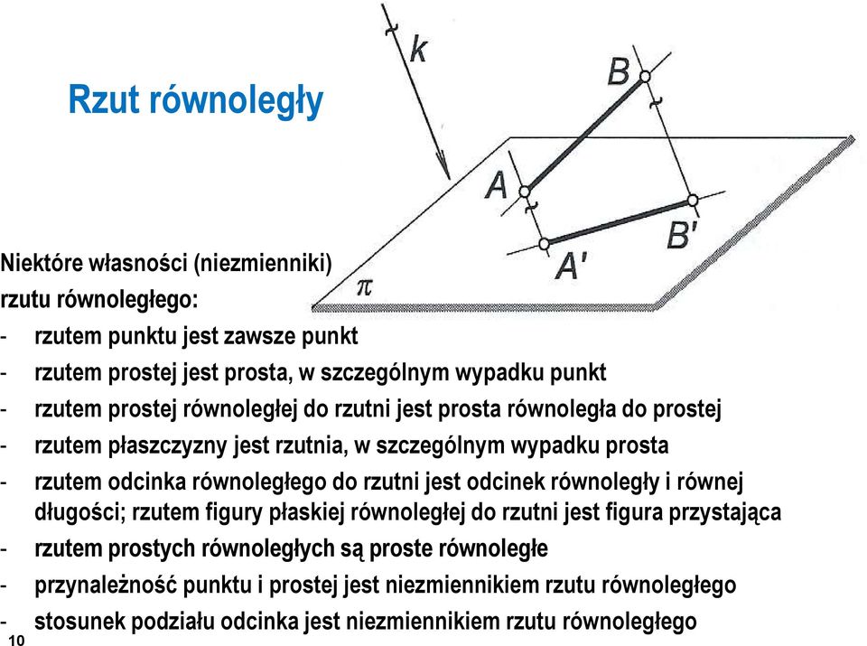 równoległego do rzutni jest odcinek równoległy i równej długości; rzutem figury płaskiej równoległej do rzutni jest figura przystająca - rzutem prostych