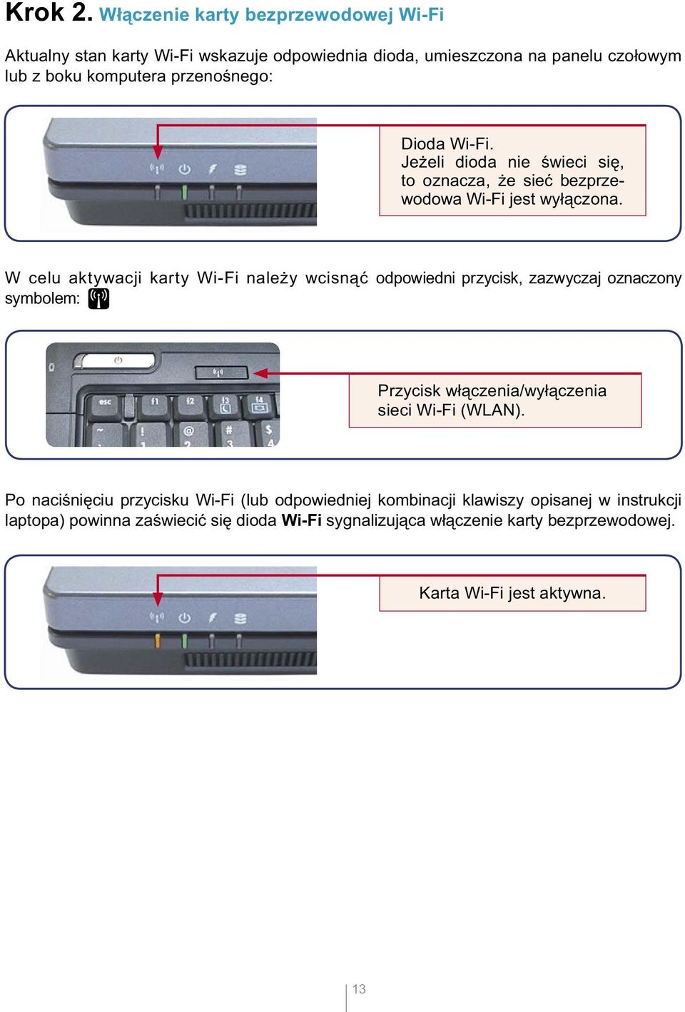 przenośnego: Dioda Wi-Fi. Jeżeli dioda nie świeci się, to oznacza, że sieć bezprzewodowa Wi-Fi jest wyłączona.