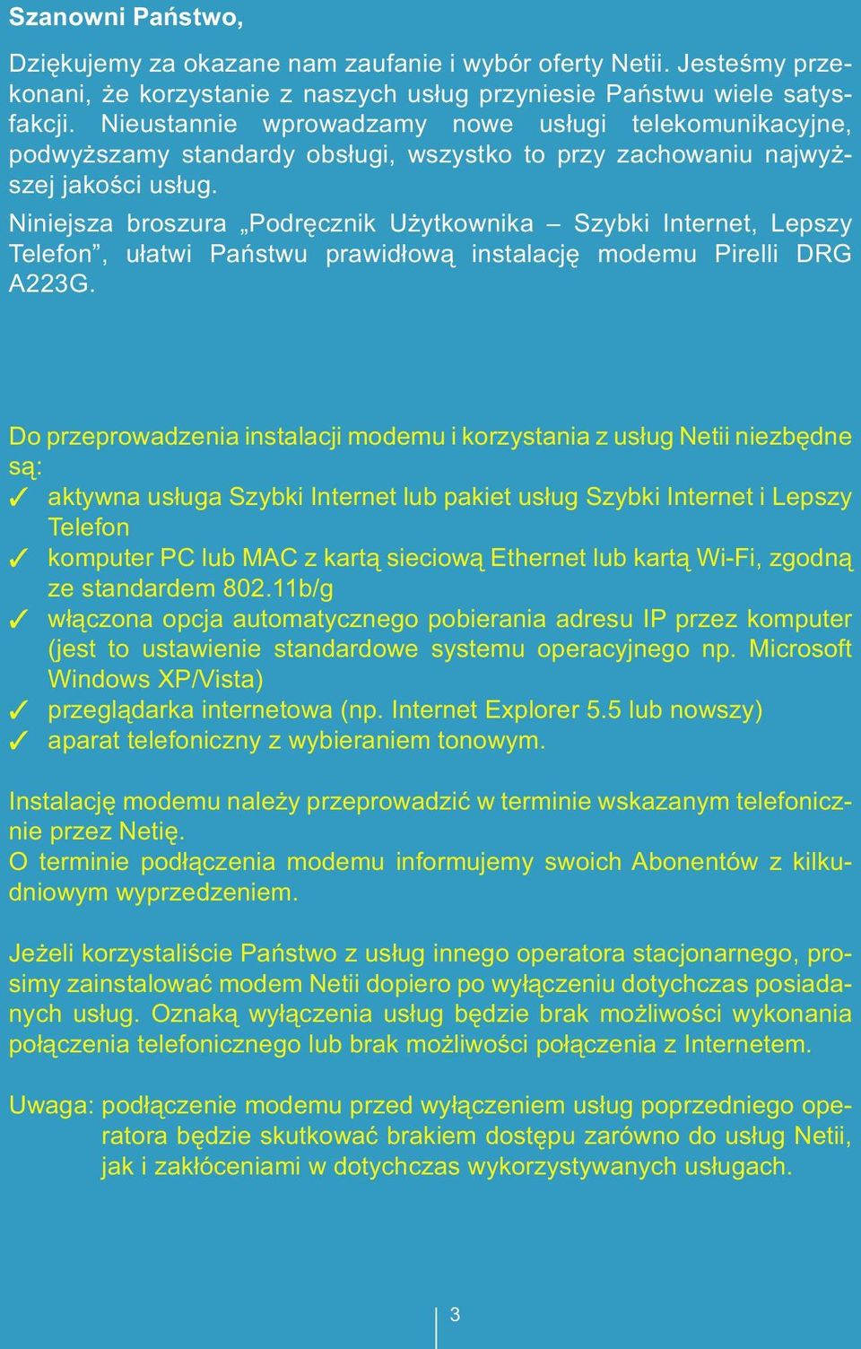 Niniejsza broszura Podręcznik Użytkownika Szybki Internet, Lepszy Telefon, ułatwi Państwu prawidłową instalację modemu Pirelli DRG A223G.