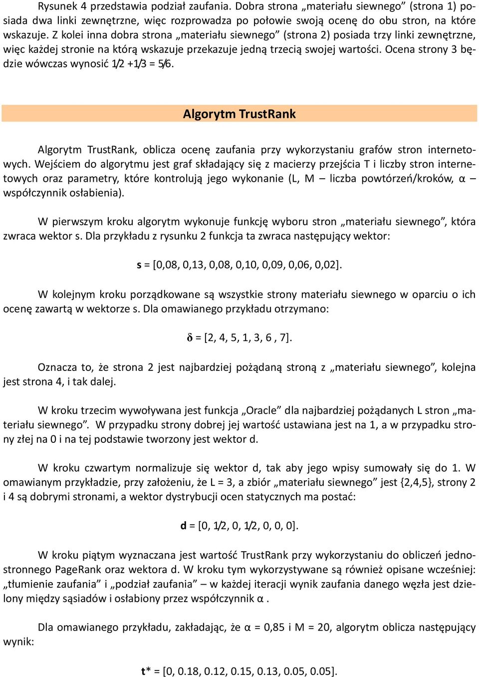 Ocena strony 3 będzie wówczas wynosić / +/3 = 5/6. Algorytm TrustRank Algorytm TrustRank, oblicza ocenę zaufania przy wykorzystaniu grafów stron internetowych.