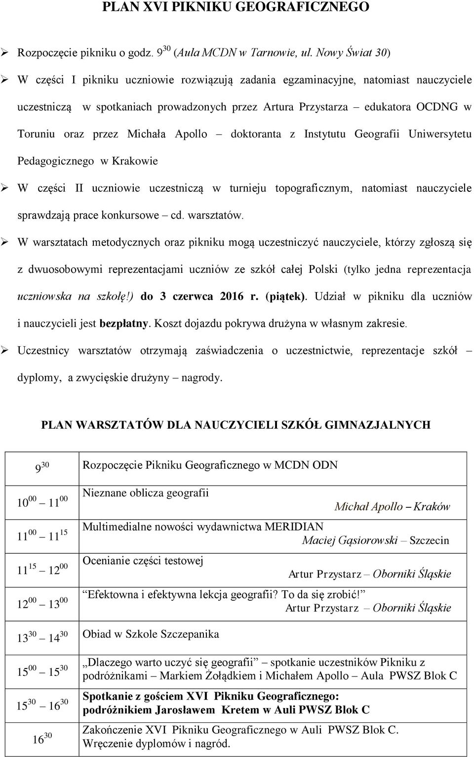 Michała Apollo doktoranta z Instytutu Geografii Uniwersytetu Pedagogicznego w Krakowie W części II uczniowie uczestniczą w turnieju topograficznym, natomiast nauczyciele sprawdzają prace konkursowe