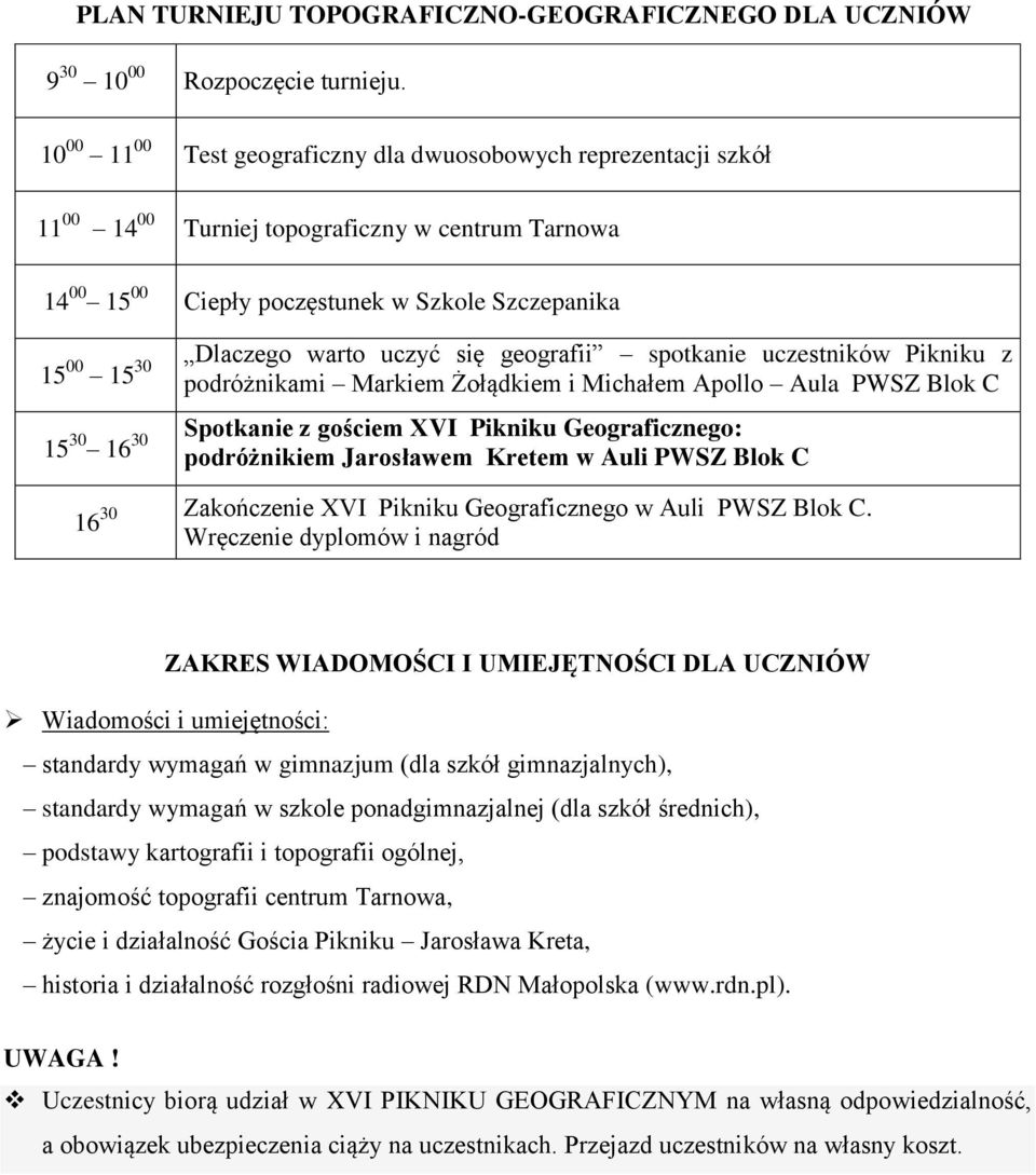 uczyć się geografii spotkanie uczestników Pikniku z podróżnikami Markiem Żołądkiem i Michałem Apollo Aula PWSZ Blok C 15 30 16 30 Spotkanie z gościem XVI Pikniku Geograficznego: podróżnikiem