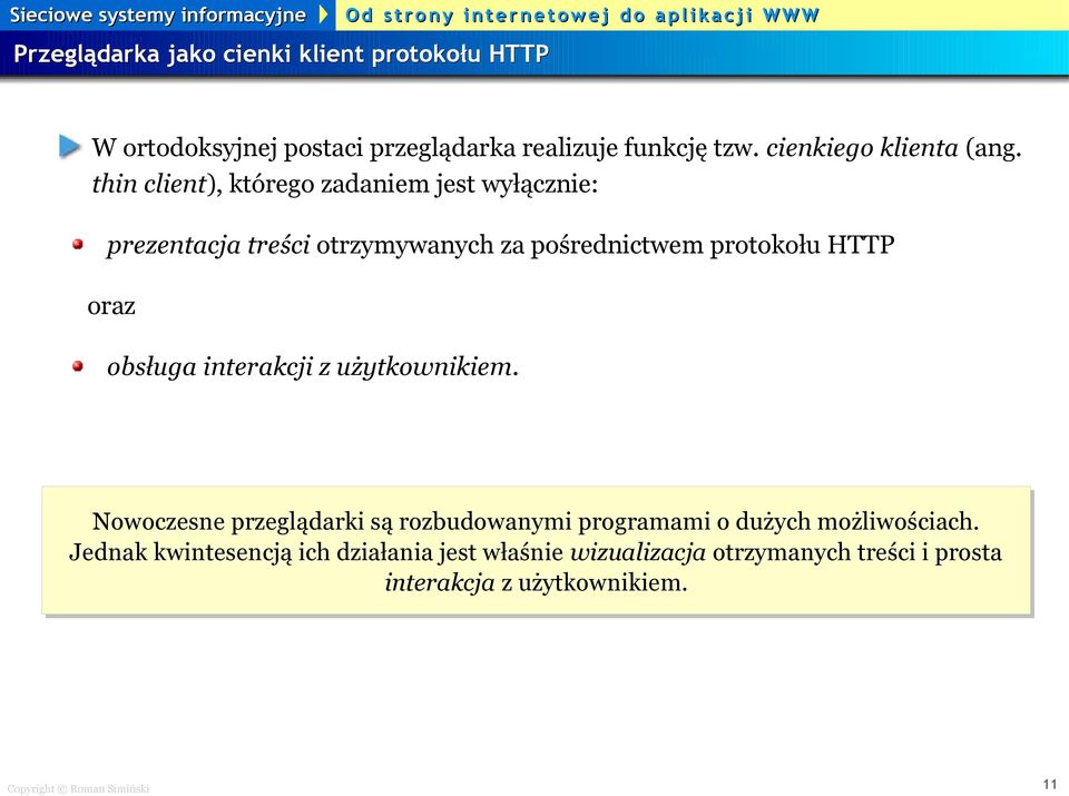 thin client), którego zadaniem jest wyłącznie: prezentacja treści otrzymywanych za pośrednictwem protokołu HTTP oraz obsługa