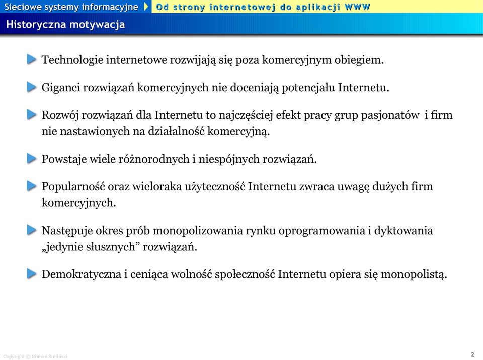 Powstaje wiele różnorodnych i niespójnych rozwiązań. Popularność oraz wieloraka użyteczność Internetu zwraca uwagę dużych firm komercyjnych.