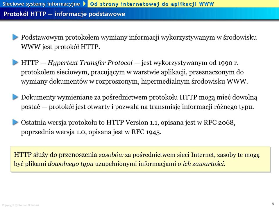 Dokumenty wymieniane za pośrednictwem protokołu HTTP mogą mieć dowolną postać protokół jest otwarty i pozwala na transmisję informacji różnego typu. Ostatnia wersja protokołu to HTTP Version 1.