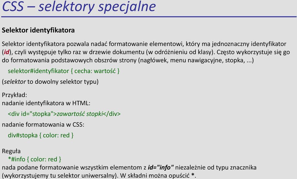 ..) selektor#identyfikator { cecha: wartość } (selektor to dowolny selektor typu) Przykład: nadanie identyfikatora w HTML: <div id="stopka">zawartość stopki</div> nadanie formatowania