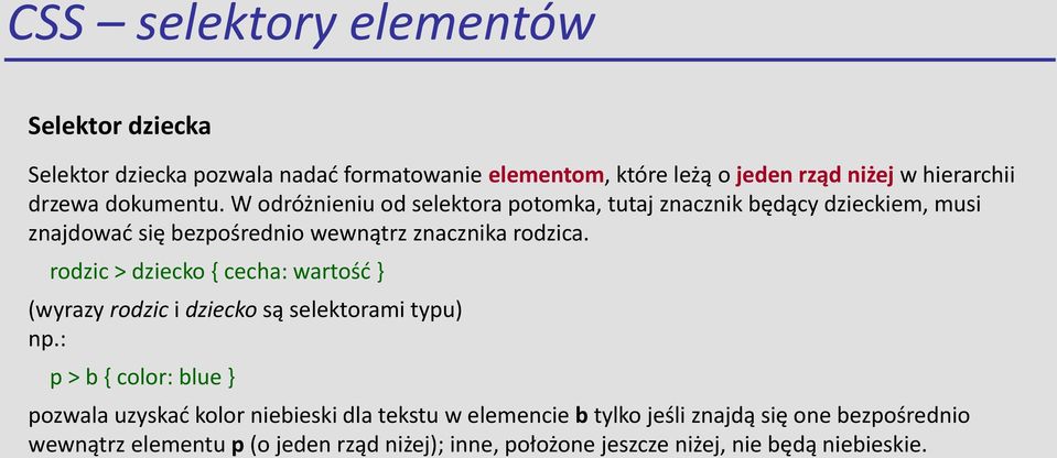 rodzic > dziecko { cecha: wartość } (wyrazy rodzic i dziecko są selektorami typu) np.