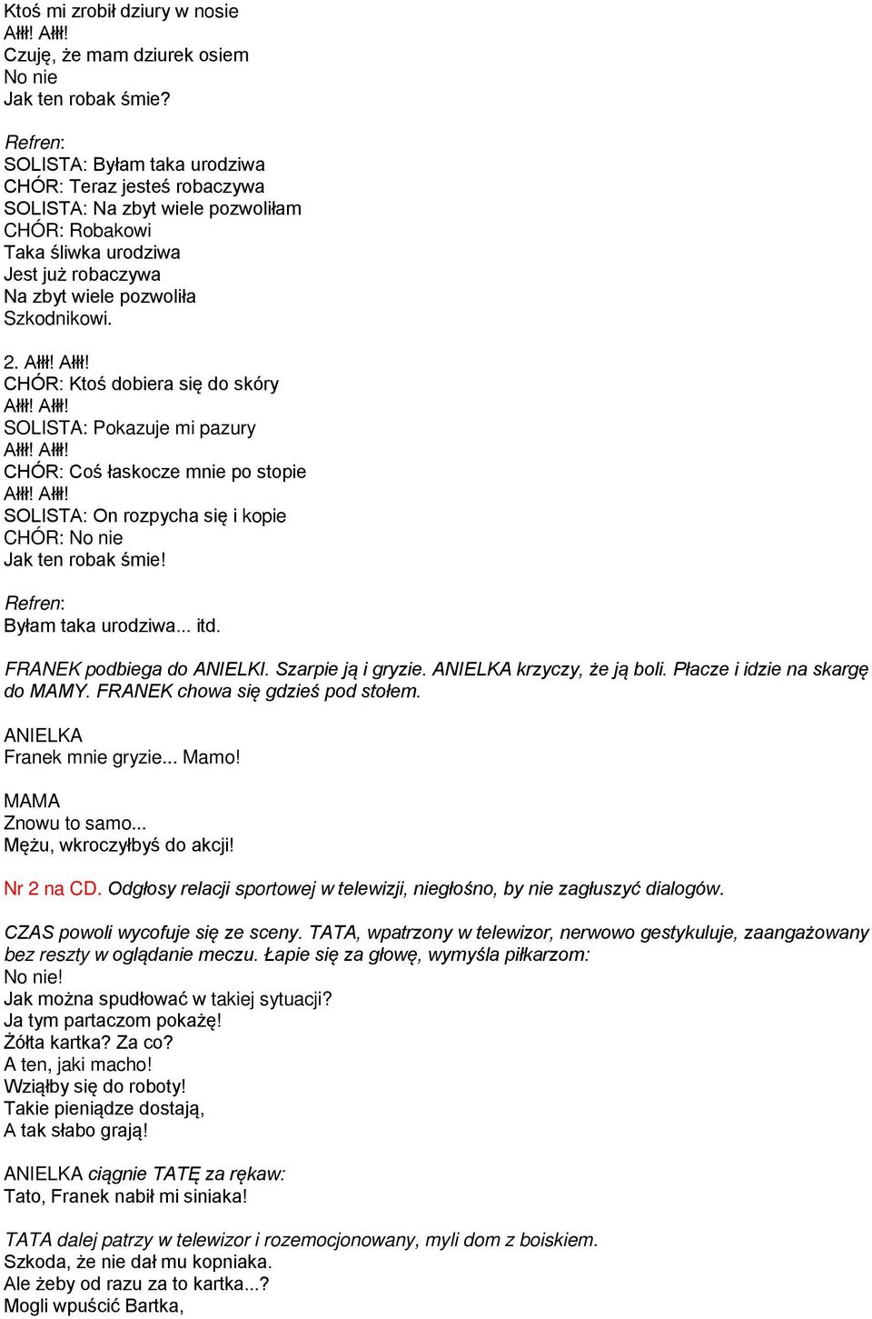 CHÓR: Ktoś dobiera się do skóry SOLISTA: Pokazuje mi pazury CHÓR: Coś łaskocze mnie po stopie SOLISTA: On rozpycha się i kopie CHÓR: No nie Jak ten robak śmie! Refren: Byłam taka urodziwa... itd.