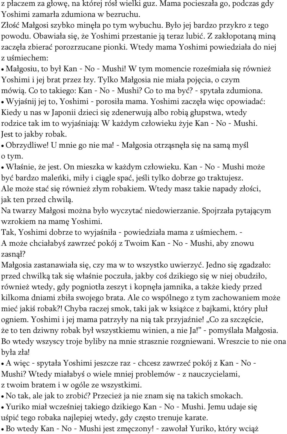 W tym momencie roześmiała się również Yoshimi i jej brat przez łzy. Tylko Małgosia nie miała pojęcia, o czym mówią. Co to takiego: Kan - No - Mushi? Co to ma być? - spytała zdumiona.