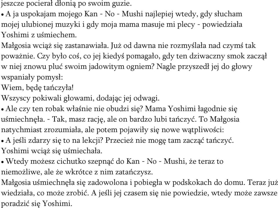 Nagle przyszedł jej do głowy wspaniały pomysł: Wiem, będę tańczyła! Wszyscy pokiwali głowami, dodając jej odwagi. Ale czy ten robak właśnie nie obudzi się? Mama Yoshimi łagodnie się uśmiechnęła.