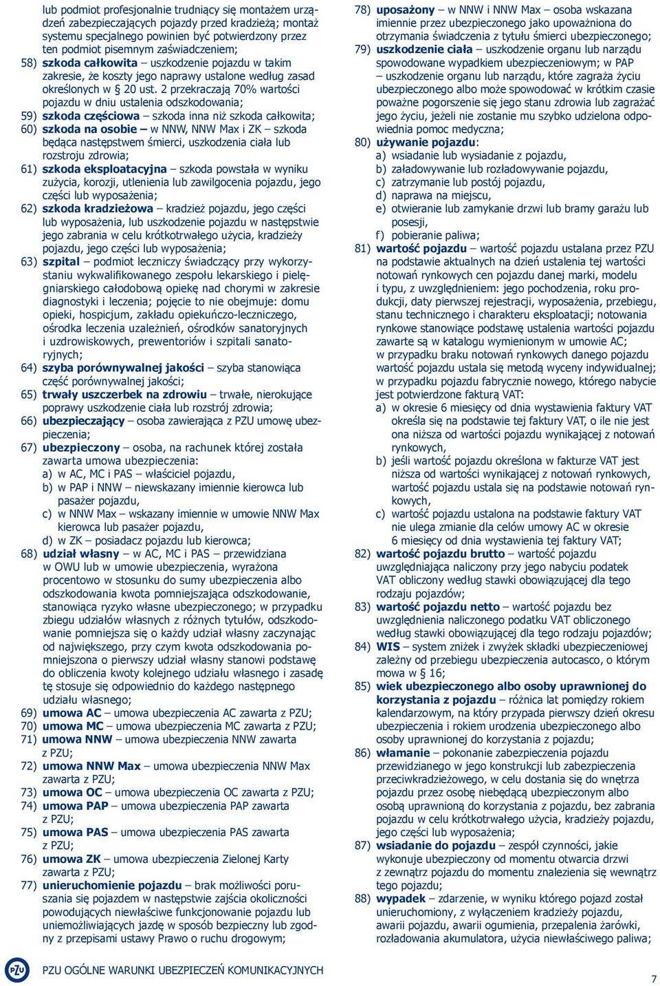 2 przekraczają 70% wartości pojazdu w dniu ustalenia odszkodowania; 59) szkoda częściowa szkoda inna niż szkoda całkowita; 60) szkoda na osobie w NNW, NNW Max i ZK szkoda będąca następstwem śmierci,