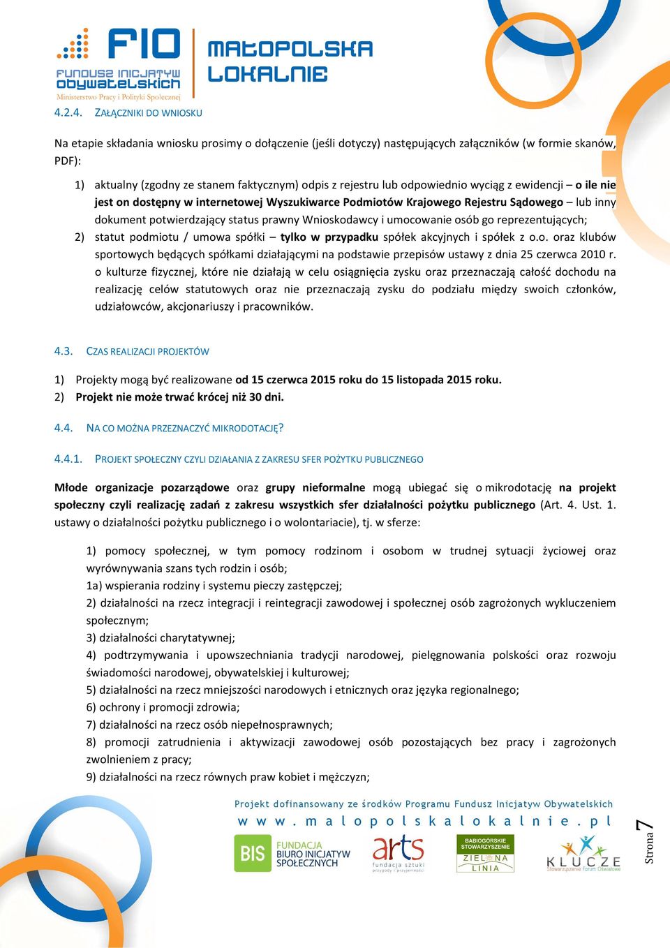 umocowanie osób go reprezentujących; 2) statut podmiotu / umowa spółki tylko w przypadku spółek akcyjnych i spółek z o.o. oraz klubów sportowych będących spółkami działającymi na podstawie przepisów ustawy z dnia 25 czerwca 2010 r.