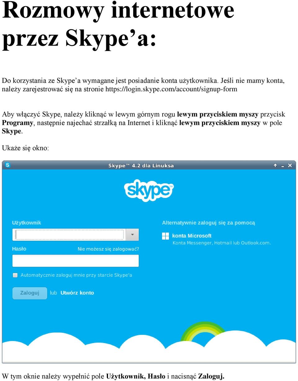 com/account/signup-form Aby włączyć Skype, należy kliknąć w lewym górnym rogu lewym przyciskiem myszy przycisk