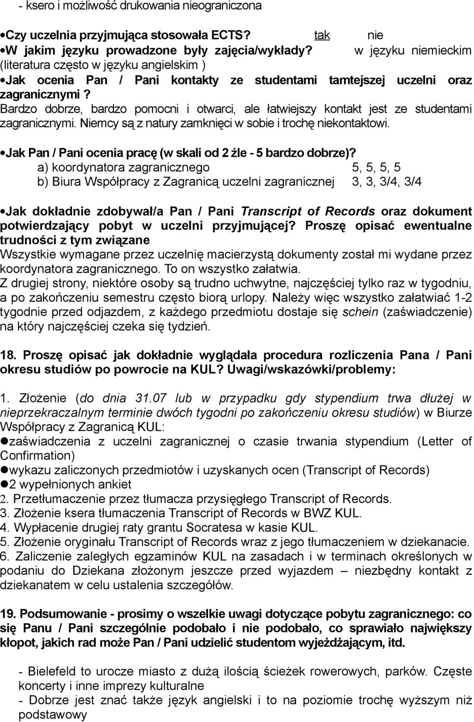 Bardzo dobrze, bardzo pomocni i otwarci, ale łatwiejszy kontakt jest ze studentami zagranicznymi. Niemcy są z natury zamknięci w sobie i trochę niekontaktowi.