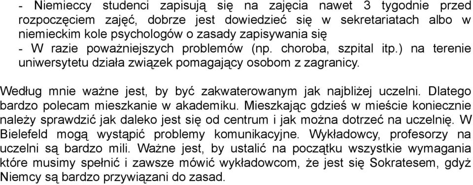 Dlatego bardzo polecam mieszkanie w akademiku. Mieszkając gdzieś w mieście koniecznie należy sprawdzić jak daleko jest się od centrum i jak można dotrzeć na uczelnię.