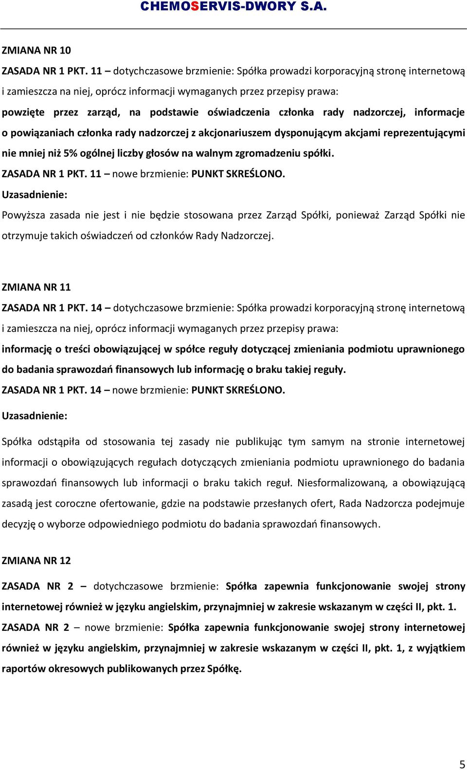 z akcjonariuszem dysponującym akcjami reprezentującymi nie mniej niż 5% ogólnej liczby głosów na walnym zgromadzeniu spółki. ZASADA NR 1 PKT. 11 nowe brzmienie: PUNKT SKREŚLONO.