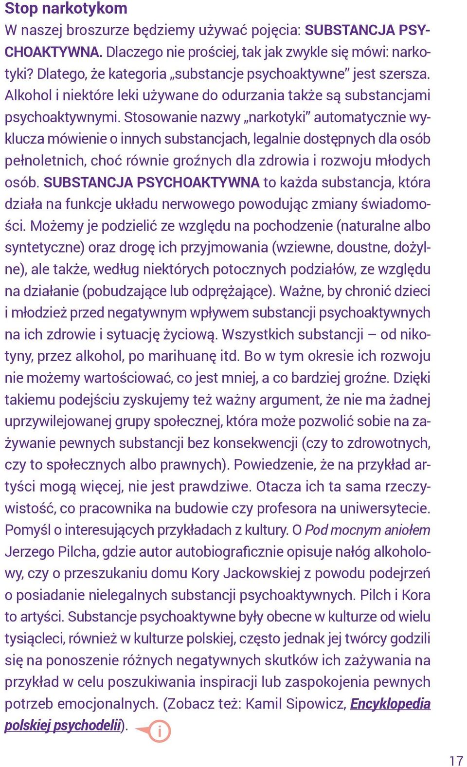 Stosowanie nazwy narkotyki automatycznie wyklucza mówienie o innych substancjach, legalnie dostępnych dla osób pełnoletnich, choć równie groźnych dla zdrowia i rozwoju młodych osób.