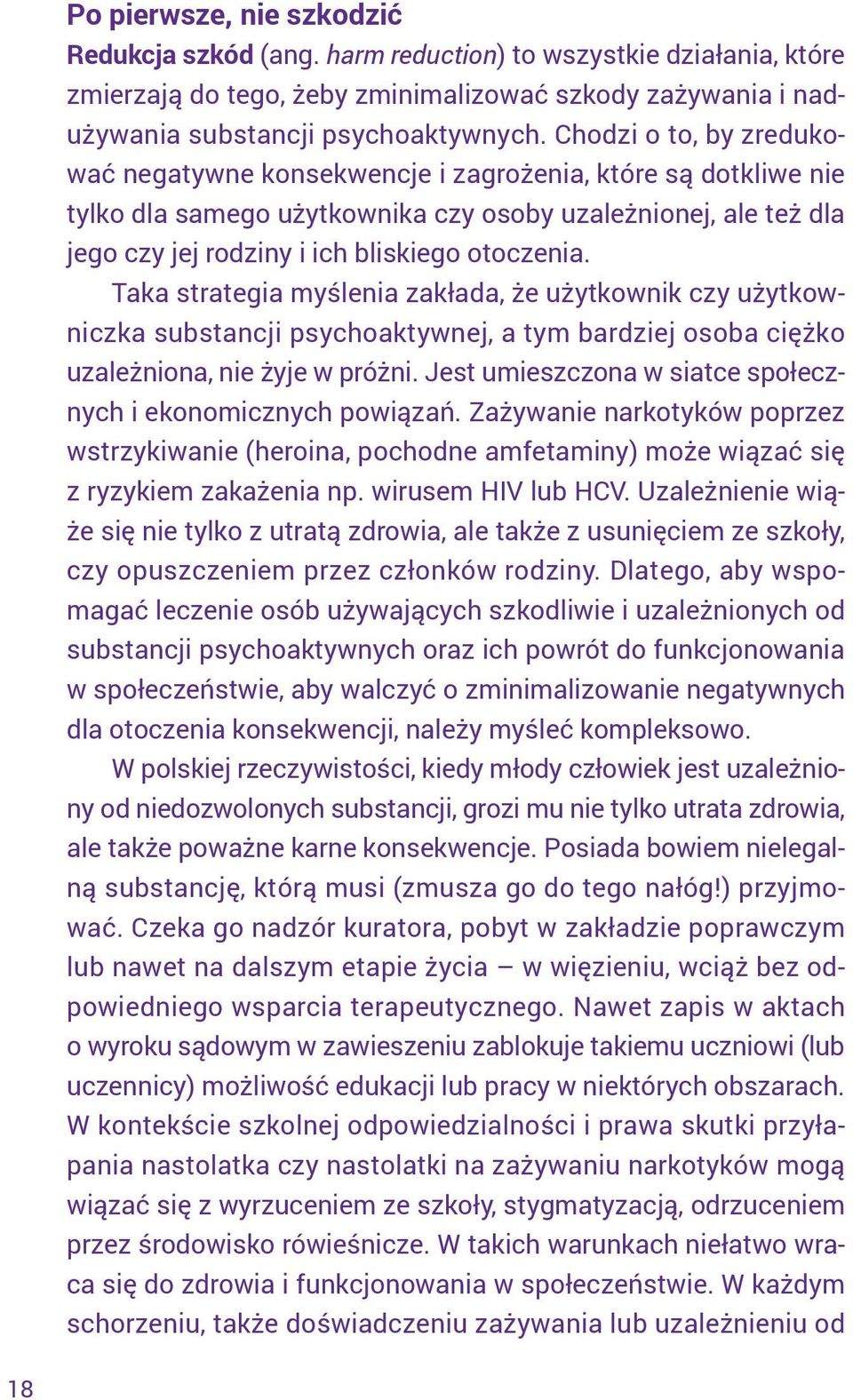 Taka strategia myślenia zakłada, że użytkownik czy użytkowniczka substancji psychoaktywnej, a tym bardziej osoba ciężko uzależniona, nie żyje w próżni.