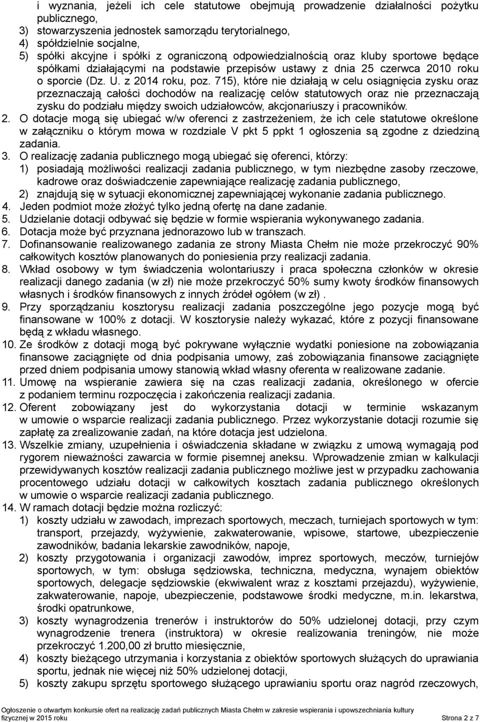 715), które nie działają w celu osiągnięcia zysku oraz przeznaczają całości dochodów na realizację celów statutowych oraz nie przeznaczają zysku do podziału między swoich udziałowców, akcjonariuszy i
