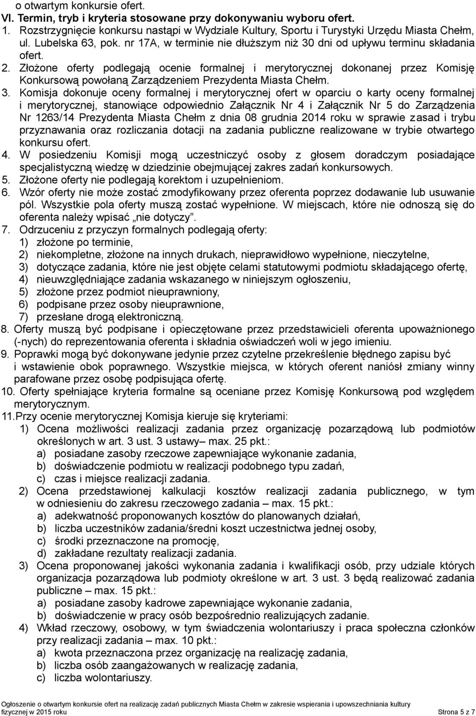 Złożone oferty podlegają ocenie formalnej i merytorycznej dokonanej przez Komisję Konkursową powołaną Zarządzeniem Prezydenta Miasta Chełm. 3.