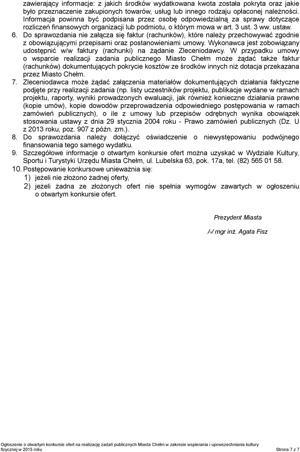 Do sprawozdania nie załącza się faktur (rachunków), które należy przechowywać zgodnie z obowiązującymi przepisami oraz postanowieniami umowy.